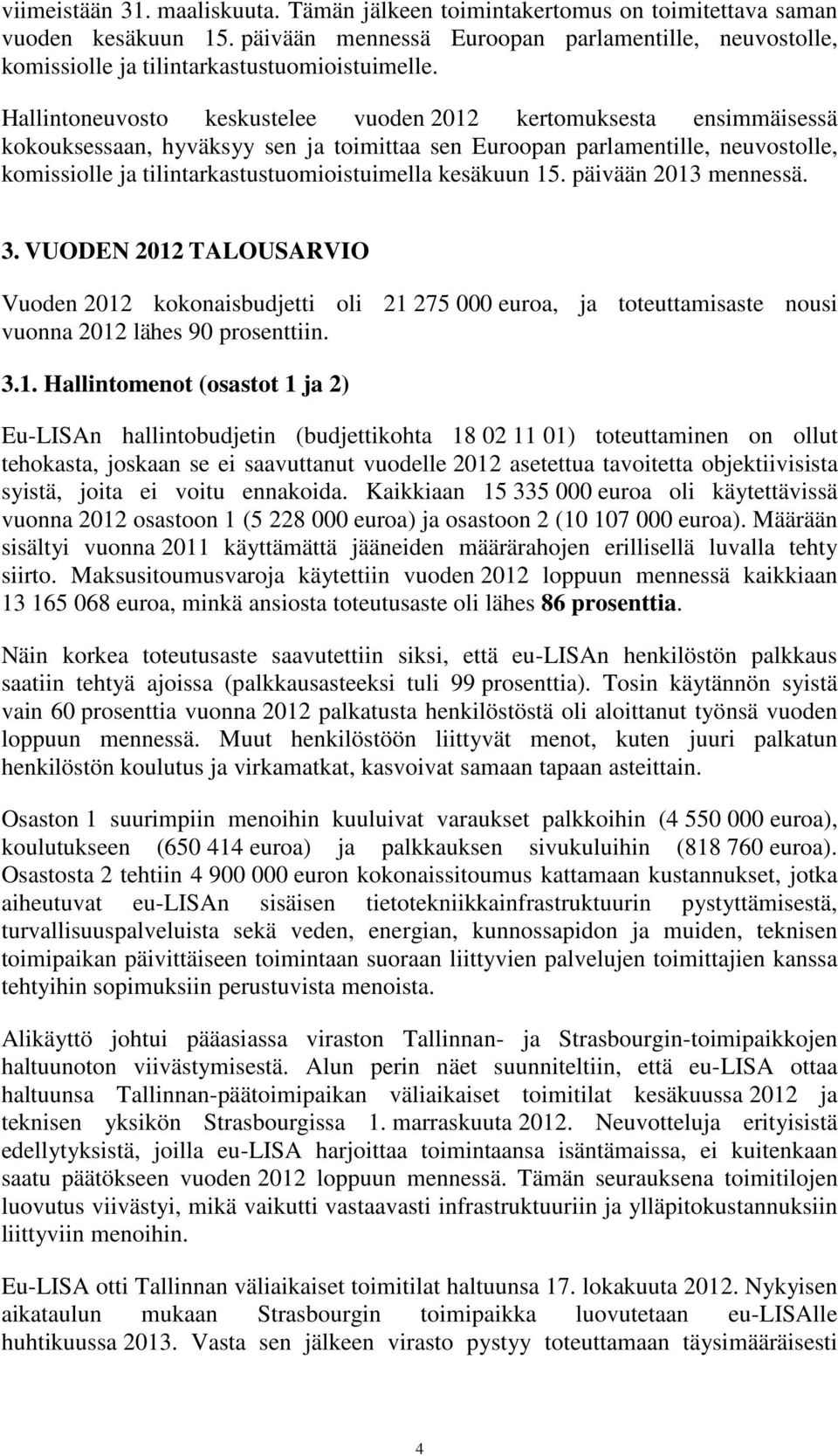 Hallintoneuvosto keskustelee vuoden 2012 kertomuksesta ensimmäisessä kokouksessaan, hyväksyy sen ja toimittaa sen Euroopan parlamentille, neuvostolle, komissiolle ja tilintarkastustuomioistuimella