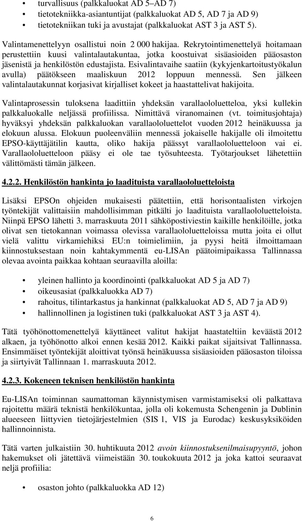 Esivalintavaihe saatiin (kykyjenkartoitustyökalun avulla) päätökseen maaliskuun 2012 loppuun mennessä. Sen jälkeen valintalautakunnat korjasivat kirjalliset kokeet ja haastattelivat hakijoita.
