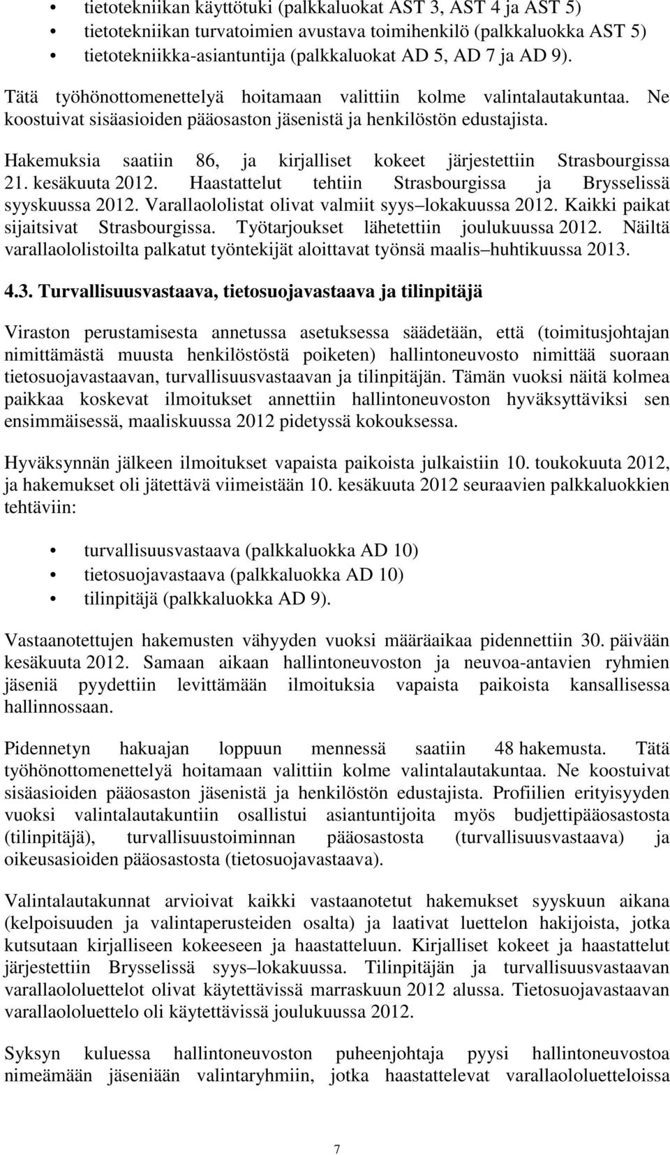 Hakemuksia saatiin 86, ja kirjalliset kokeet järjestettiin Strasbourgissa 21. kesäkuuta 2012. Haastattelut tehtiin Strasbourgissa ja Brysselissä syyskuussa 2012.