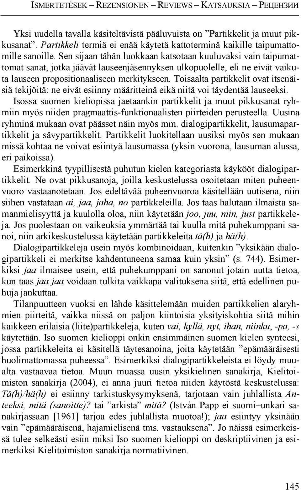 Toisaalta partikkelit ovat itsenäisiä tekijöitä: ne eivät esiinny määritteinä eikä niitä voi täydentää lauseeksi.