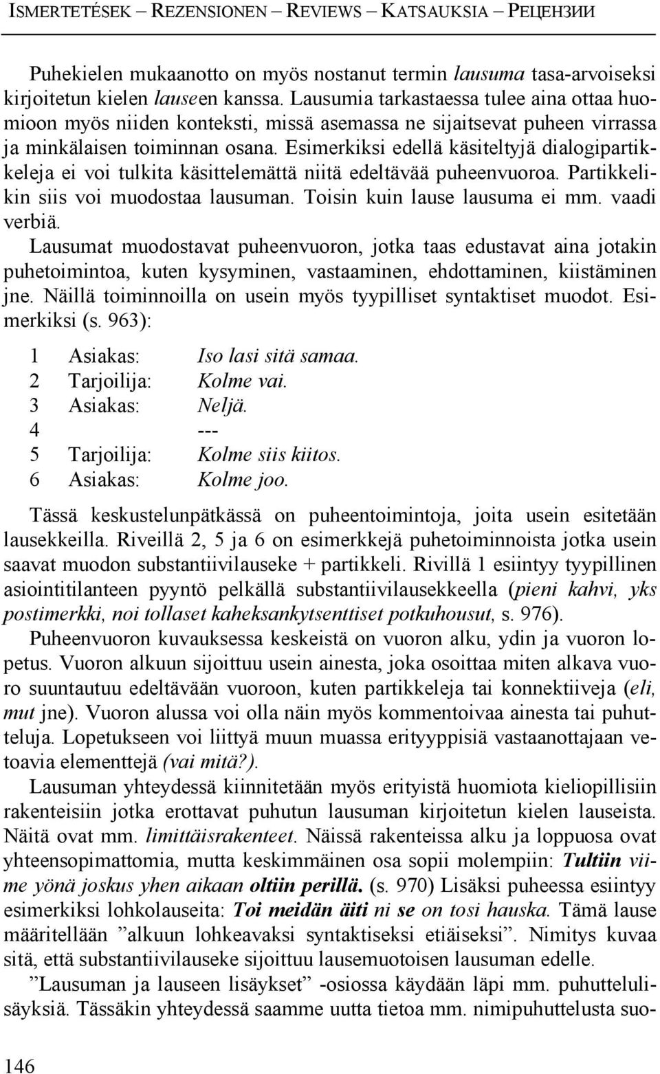 Esimerkiksi edellä käsiteltyjä dialogipartikkeleja ei voi tulkita käsittelemättä niitä edeltävää puheenvuoroa. Partikkelikin siis voi muodostaa lausuman. Toisin kuin lause lausuma ei mm. vaadi verbiä.