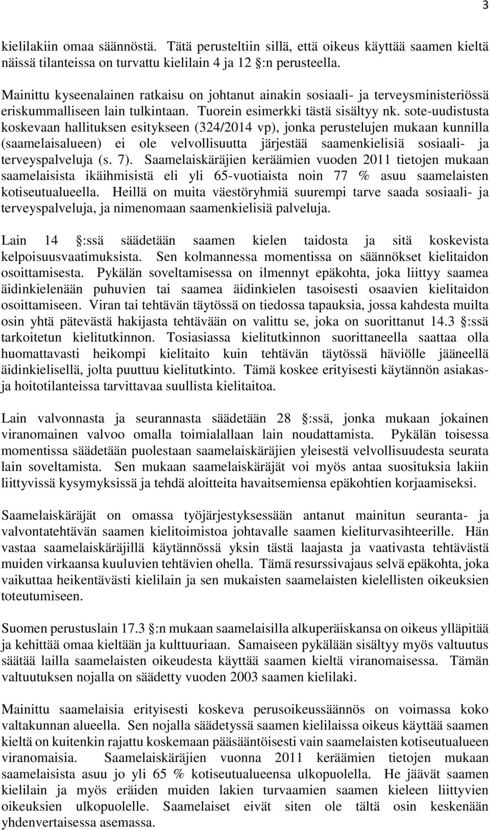 sote-uudistusta koskevaan hallituksen esitykseen (324/2014 vp), jonka perustelujen mukaan kunnilla (saamelaisalueen) ei ole velvollisuutta järjestää saamenkielisiä sosiaali- ja terveyspalveluja (s.