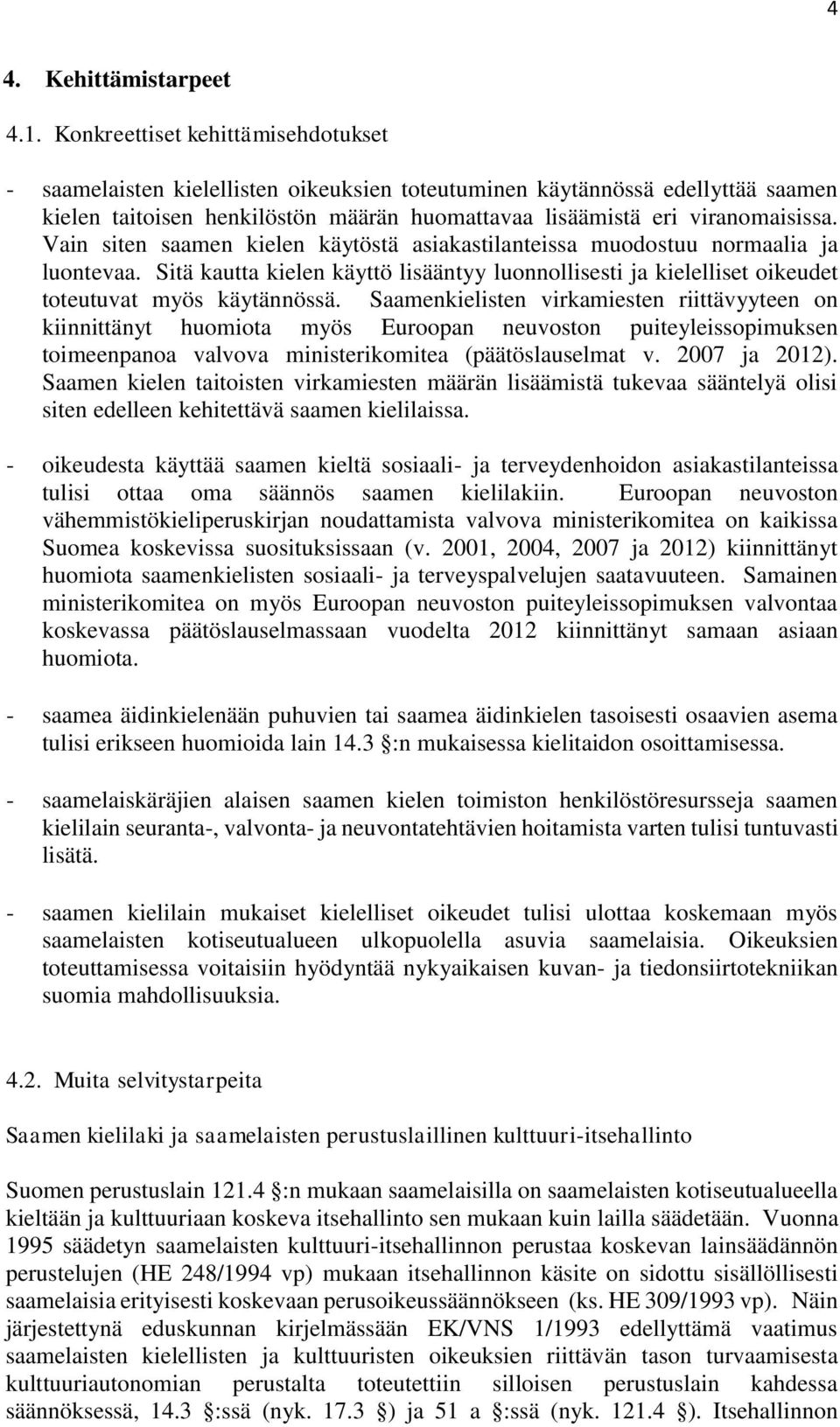 Vain siten saamen kielen käytöstä asiakastilanteissa muodostuu normaalia ja luontevaa. Sitä kautta kielen käyttö lisääntyy luonnollisesti ja kielelliset oikeudet toteutuvat myös käytännössä.