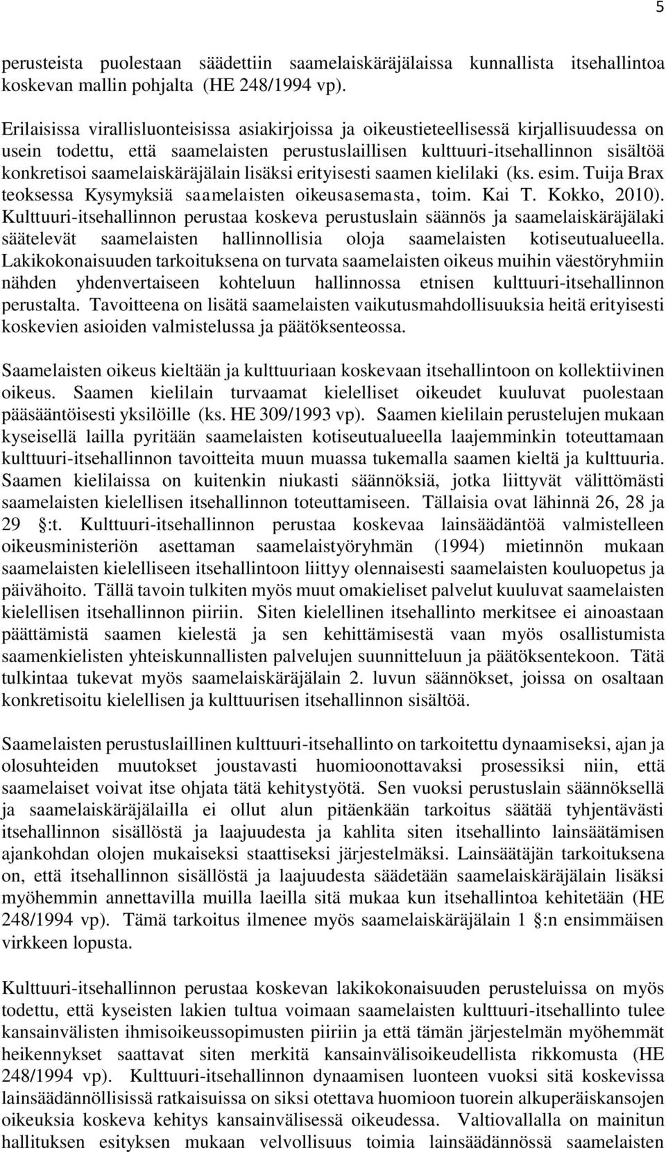 saamelaiskäräjälain lisäksi erityisesti saamen kielilaki (ks. esim. Tuija Brax teoksessa Kysymyksiä saamelaisten oikeusasemasta, toim. Kai T. Kokko, 2010).