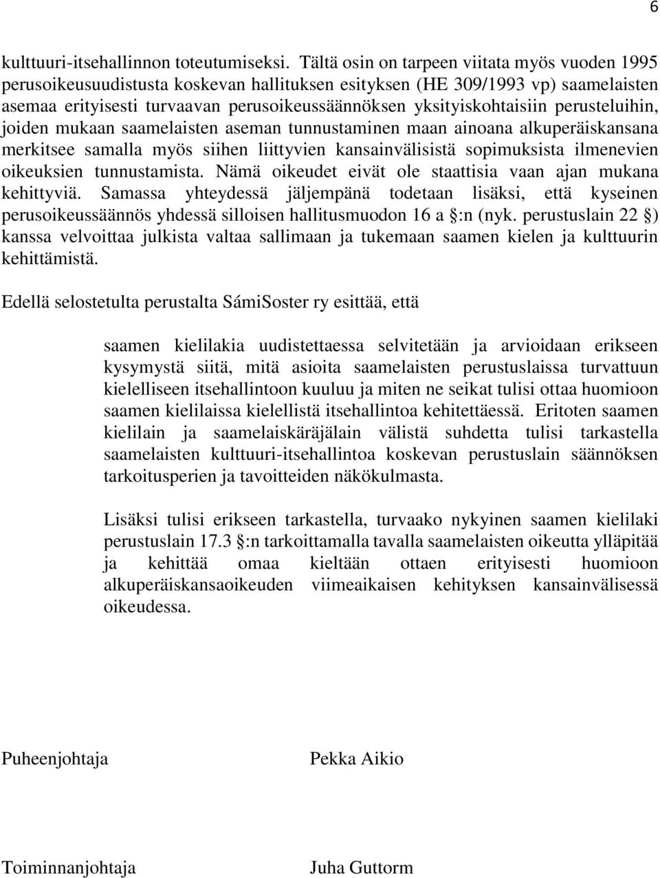 perusteluihin, joiden mukaan saamelaisten aseman tunnustaminen maan ainoana alkuperäiskansana merkitsee samalla myös siihen liittyvien kansainvälisistä sopimuksista ilmenevien oikeuksien