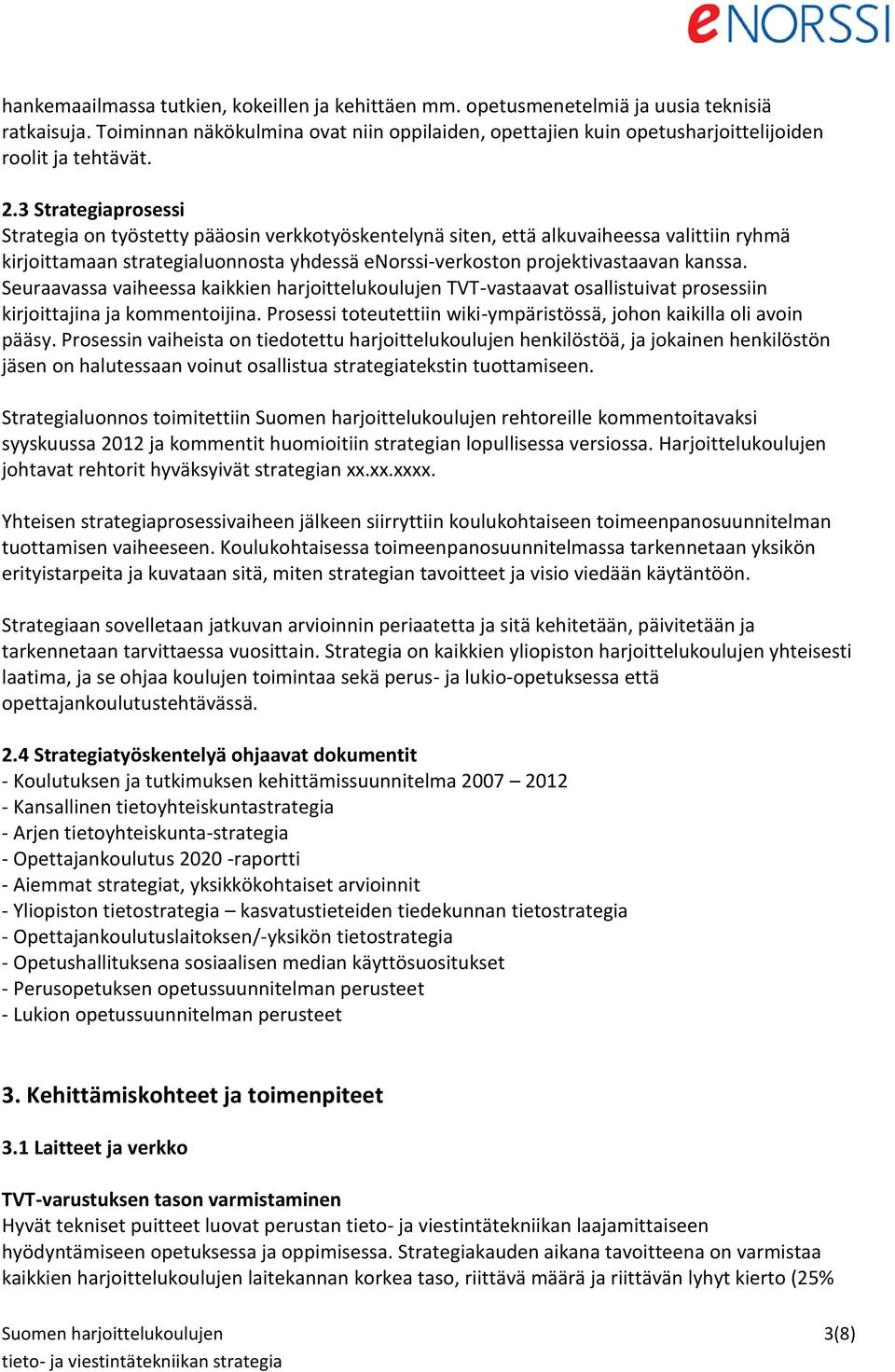 3 Strategiaprosessi Strategia on työstetty pääosin verkkotyöskentelynä siten, että alkuvaiheessa valittiin ryhmä kirjoittamaan strategialuonnosta yhdessä enorssiverkoston projektivastaavan kanssa.