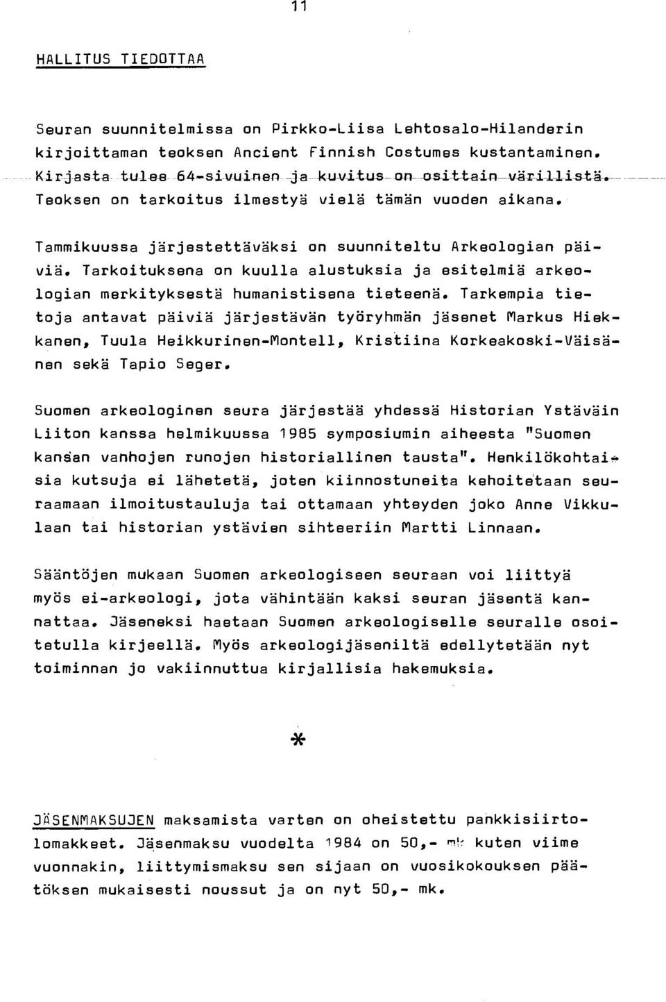 Tarkoituksena on kuulla alustuksia ja esitelmiä arkeologian merkityksestä humanistisena tieteenä. Tarkempia tietoja antavat päiviä järjestävän työryhmän jäsenet Markus Hiekkanen.