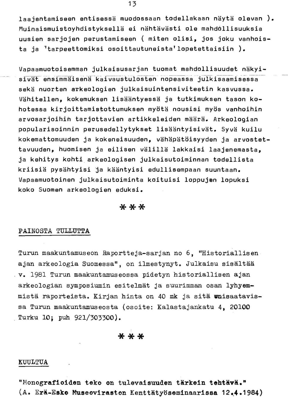 Vapaamuotoisemman julkaisusarjan tuomat mahdollisuudet näkyi- -eivät -ensimmärsbn-ä kaivaustulosten nopeassa julkisaamisessa sekä nuorten a-rkeologien julkaisuintensiviteetin kasvussa.