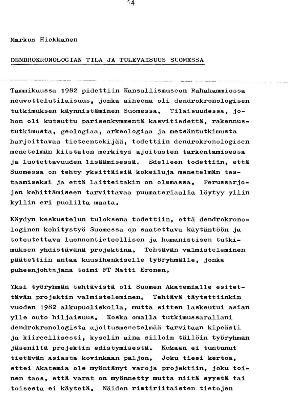 Tilaisuudessa, johon oli kutsuttu parisenkymmentä kasvitiedettä, rakennustutkimusta, geologiaa, arkeologiaa ja metsäntutkimusta harjoittavaa tieteentekijää, todettiin dendrokronologisen menetelmän