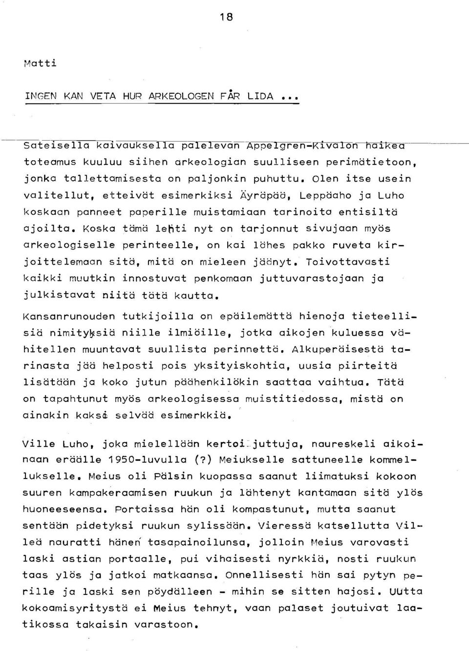 Koska tämä lehti nyt on tarjonnut sivujaan myös arkeologiselle perinteelle, on kai lähes pakko ruveta kirjoittelemaan sitä, mitä on mieleen jäänyt.