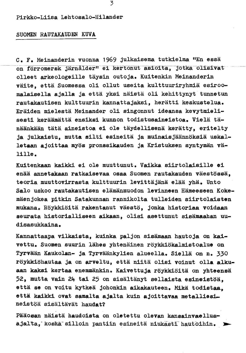 Kuitenkin Meinanderin väite, että Suomessa oli ollut useita kulttuuriryhmiä esiroomalaisella ajalla ja että yksi näistä oli kehittynyt tunnetun rautakautisen kulttuurin kannattajaksi, herätti