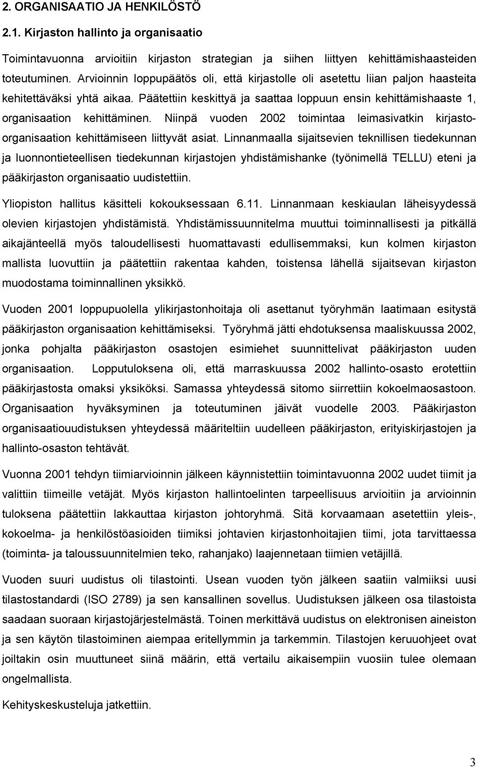 Päätettiin keskittyä ja saattaa loppuun ensin kehittämishaaste 1, organisaation kehittäminen. Niinpä vuoden 2002 toimintaa leimasivatkin kirjastoorganisaation kehittämiseen liittyvät asiat.