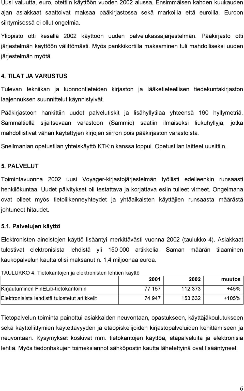 Myös pankkikortilla maksaminen tuli mahdolliseksi uuden järjestelmän myötä. 4.