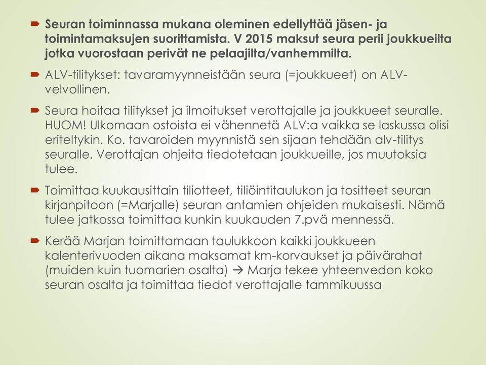 Ulkomaan ostoista ei vähennetä ALV:a vaikka se laskussa olisi eriteltykin. Ko. tavaroiden myynnistä sen sijaan tehdään alv-tilitys seuralle.