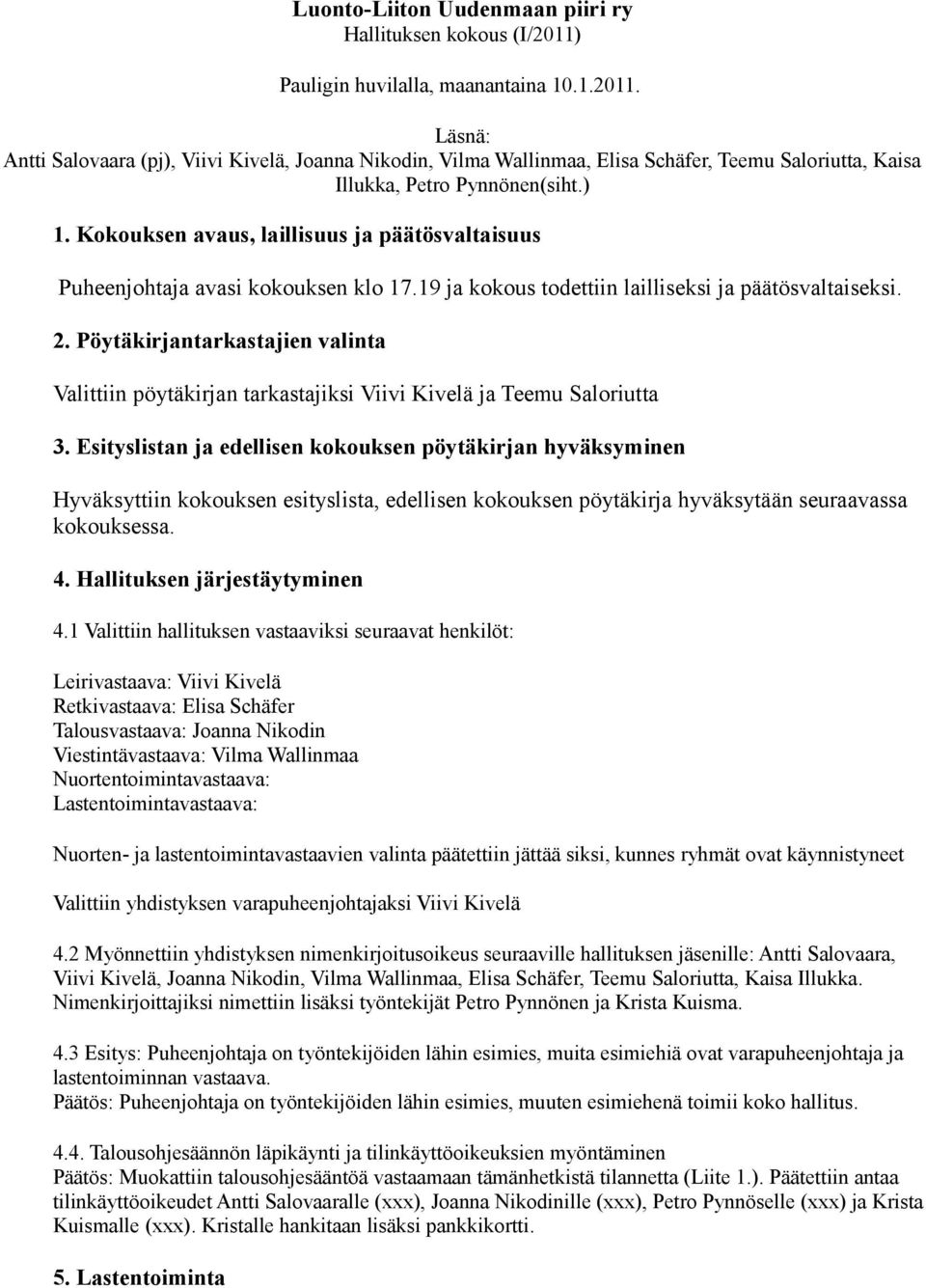 Kokouksen avaus, laillisuus ja päätösvaltaisuus Puheenjohtaja avasi kokouksen klo 17.19 ja kokous todettiin lailliseksi ja päätösvaltaiseksi. 2.