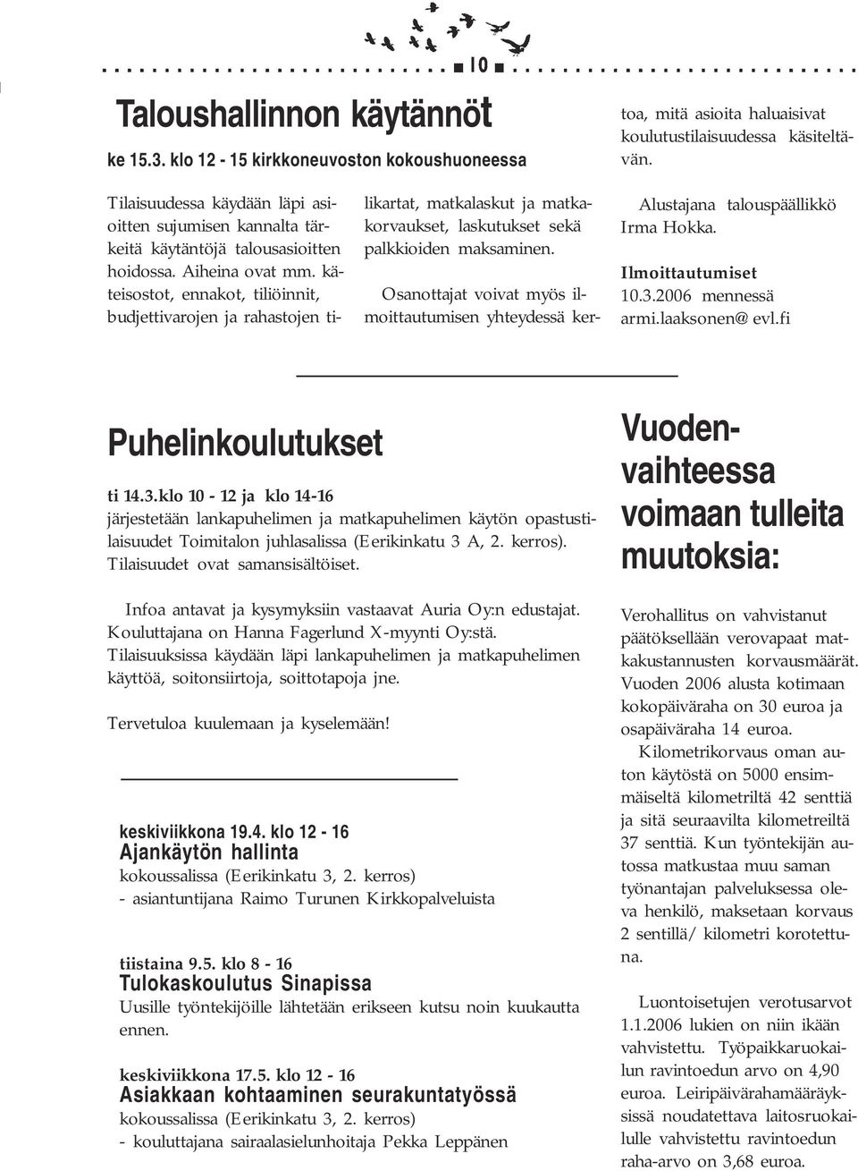 Ilmoittautumiset 10.3.2006 mennessä armi.laaksonen@evl.fi Puhelinkoulutukset Osanottajat voivat myös ilmoittautumisen yhteydessä kerti 14.3.klo 10-12 ja klo 14-16 järjestetään lankapuhelimen ja matkapuhelimen käytön opastustilaisuudet Toimitalon juhlasalissa (Eerikinkatu 3 A, 2.