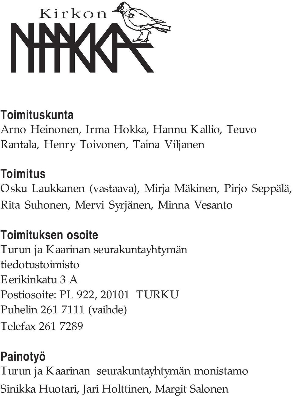 Turun ja Kaarinan seurakuntayhtymän tiedotustoimisto Eerikinkatu 3 A Postiosoite: PL 922, 20101 TURKU Puhelin 261 7111