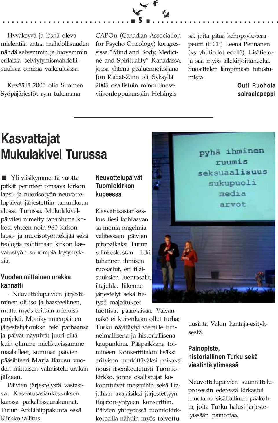 Jon Kabat-Zinn oli. Syksyllä 2005 osallistuin mindfulnessviikonloppukurssiin Helsingissä, joita pitää kehopsykoterapeutti (ECP) Leena Pennanen (ks yht.tiedot edellä).