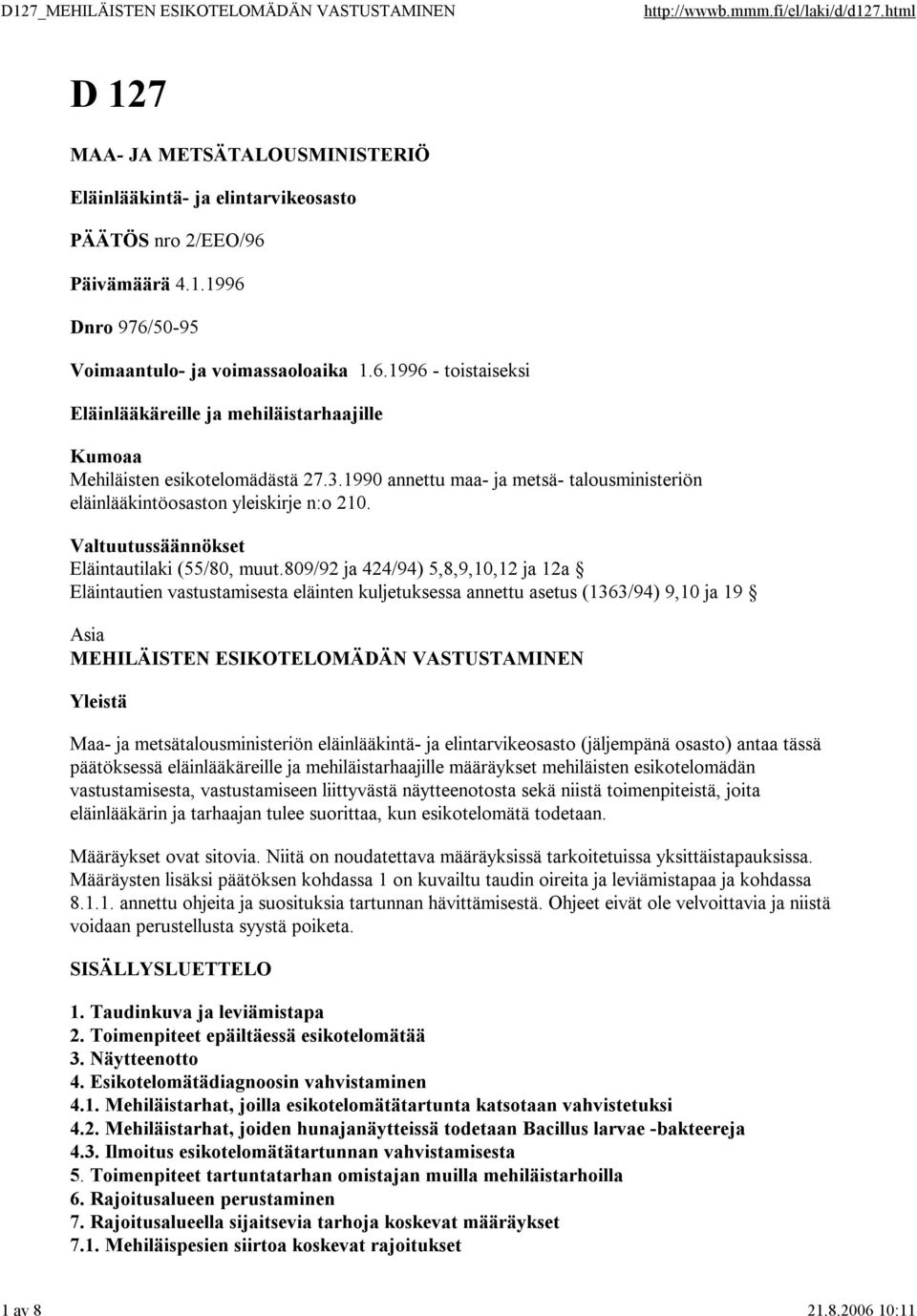 809/92 ja 424/94) 5,8,9,10,12 ja 12a Eläintautien vastustamisesta eläinten kuljetuksessa annettu asetus (1363/94) 9,10 ja 19 Asia MEHILÄISTEN ESIKOTELOMÄDÄN VASTUSTAMINEN Yleistä Maa- ja