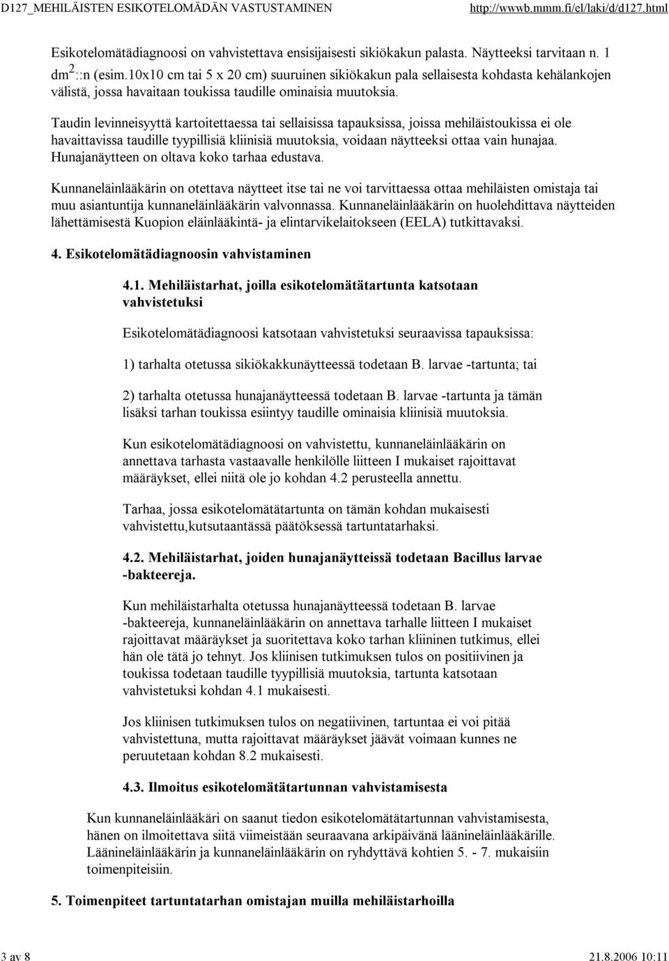 Taudin levinneisyyttä kartoitettaessa tai sellaisissa tapauksissa, joissa mehiläistoukissa ei ole havaittavissa taudille tyypillisiä kliinisiä muutoksia, voidaan näytteeksi ottaa vain hunajaa.