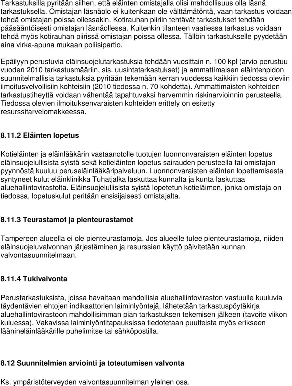 Kuitenkin tilanteen vaatiessa tarkastus voidaan tehdä myös kotirauhan piirissä omistajan poissa ollessa. Tällöin tarkastukselle pyydetään aina virka-apuna mukaan poliisipartio.