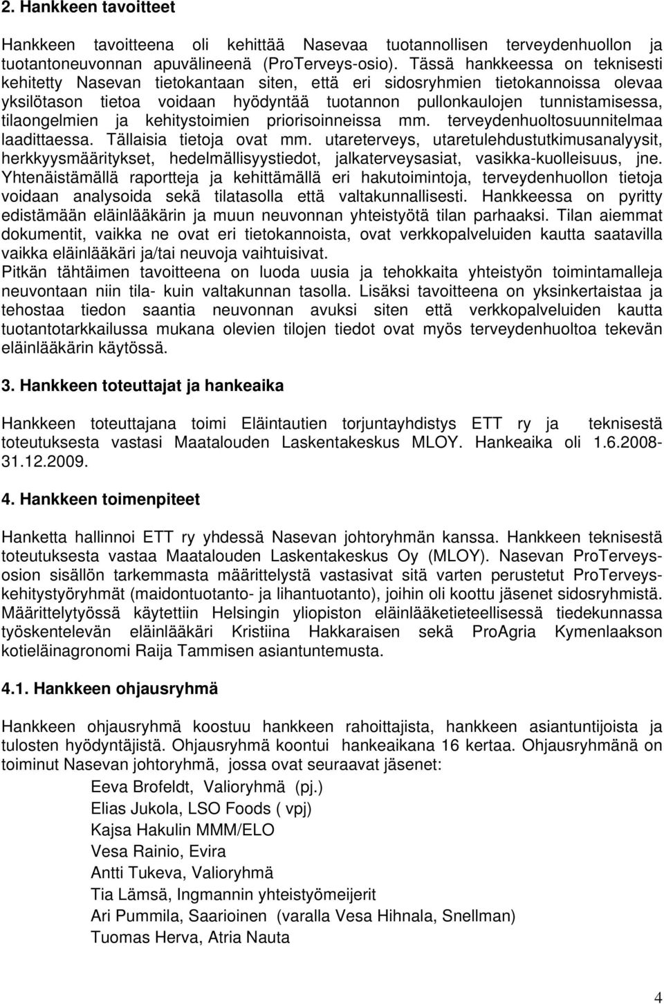 tilaongelmien ja kehitystoimien priorisoinneissa mm. terveydenhuoltosuunnitelmaa laadittaessa. Tällaisia tietoja ovat mm.