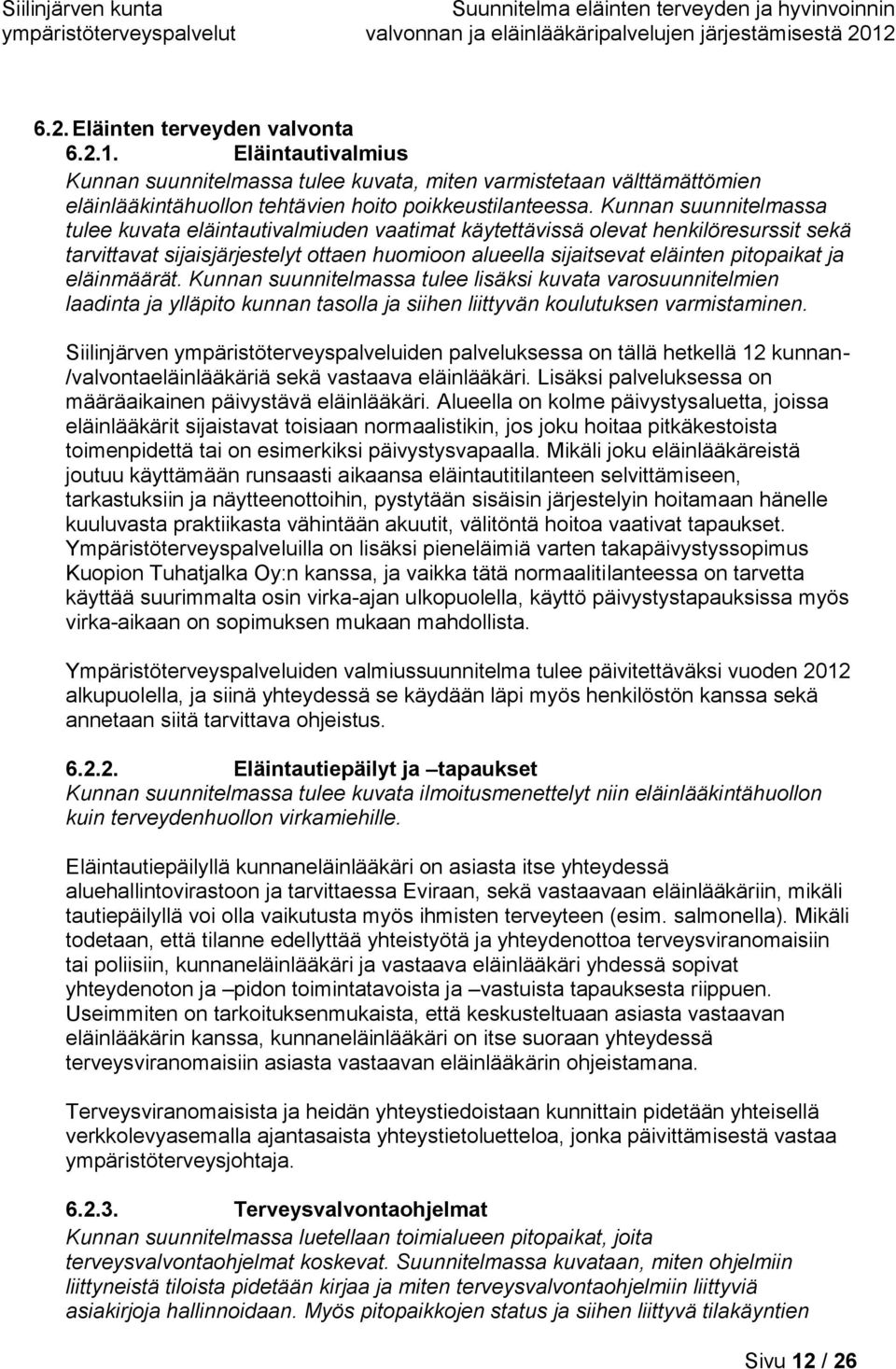 eläinmäärät. Kunnan suunnitelmassa tulee lisäksi kuvata varosuunnitelmien laadinta ja ylläpito kunnan tasolla ja siihen liittyvän koulutuksen varmistaminen.