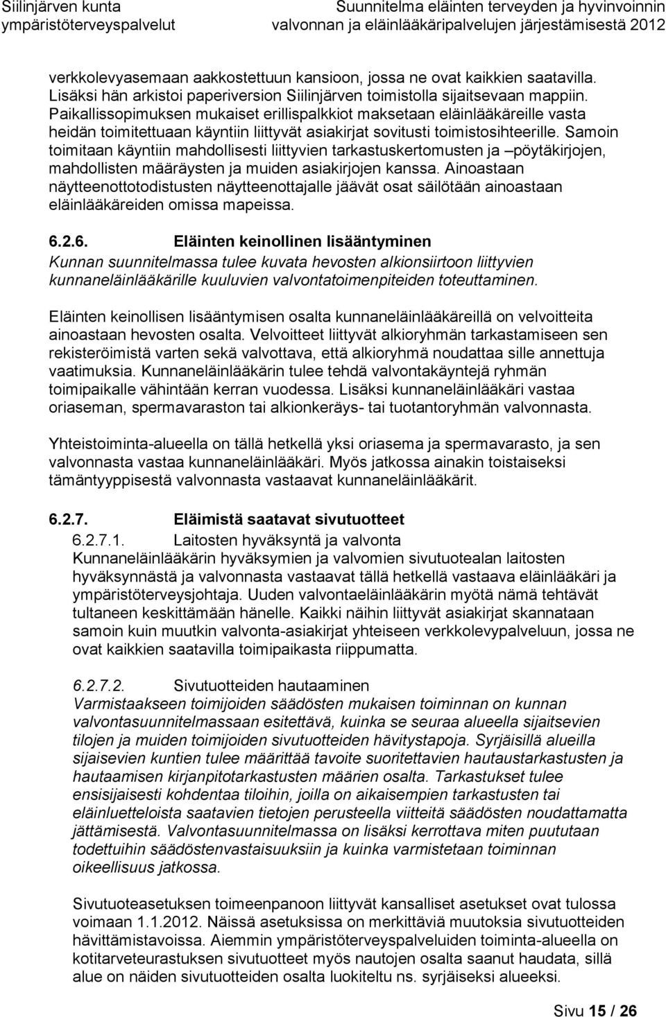 Samoin toimitaan käyntiin mahdollisesti liittyvien tarkastuskertomusten ja pöytäkirjojen, mahdollisten määräysten ja muiden asiakirjojen kanssa.