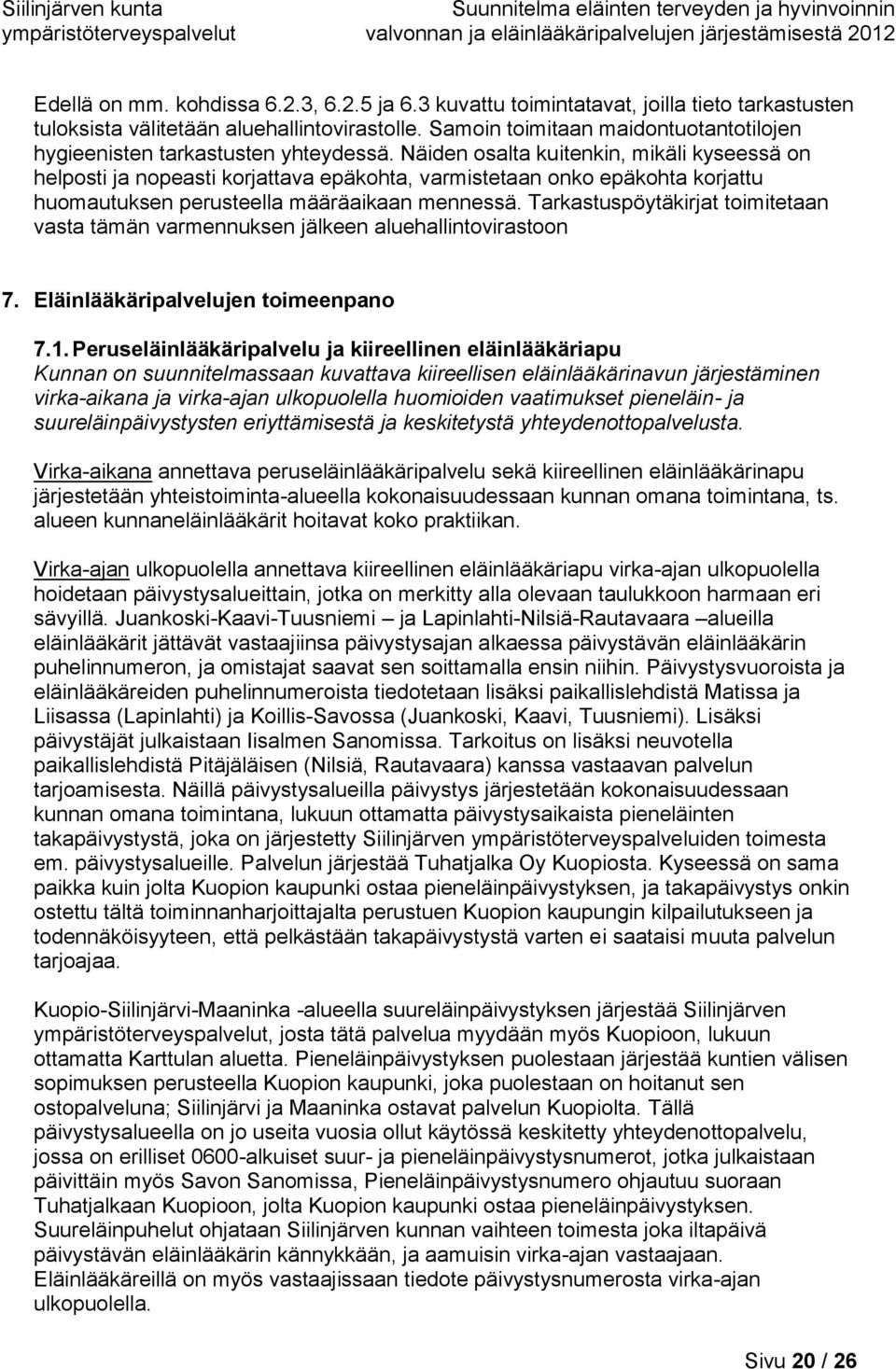 Näiden osalta kuitenkin, mikäli kyseessä on helposti ja nopeasti korjattava epäkohta, varmistetaan onko epäkohta korjattu huomautuksen perusteella määräaikaan mennessä.