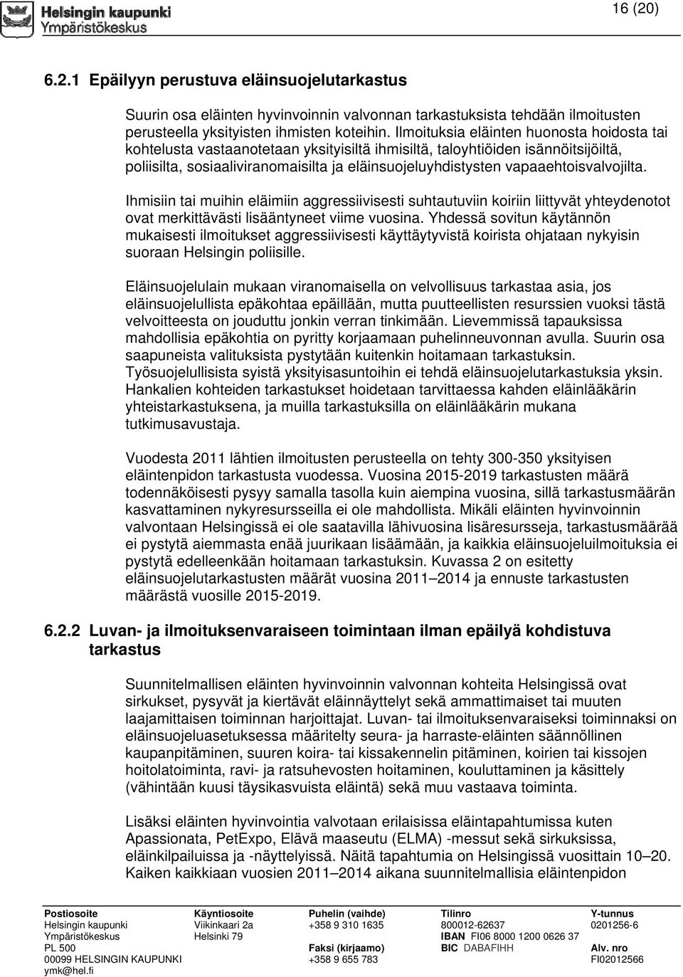 vapaaehtoisvalvojilta. Ihmisiin tai muihin eläimiin aggressiivisesti suhtautuviin koiriin liittyvät yhteydenotot ovat merkittävästi lisääntyneet viime vuosina.