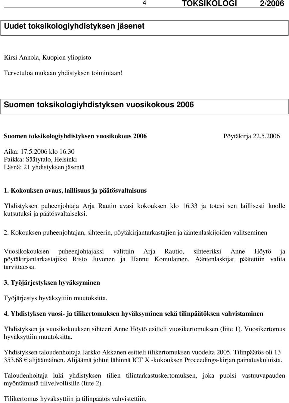 30 Paikka: Säätytalo, Helsinki Läsnä: 21 yhdistyksen jäsentä 1. Kokouksen avaus, laillisuus ja päätösvaltaisuus Yhdistyksen puheenjohtaja Arja Rautio avasi kokouksen klo 16.