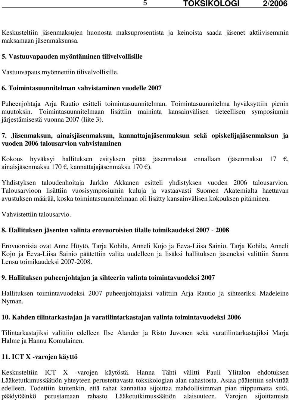 Toimintasuunnitelma hyväksyttiin pienin muutoksin. Toimintasuunnitelmaan lisättiin maininta kansainvälisen tieteellisen symposiumin järjestämisestä vuonna 2007 (liite 3). 7.