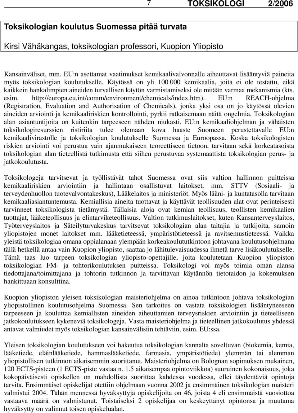 Käytössä on yli 100 000 kemikaalia, joita ei ole testattu, eikä kaikkein hankalimpien aineiden turvallisen käytön varmistamiseksi ole mitään varmaa mekanismia (kts. esim. http://eur