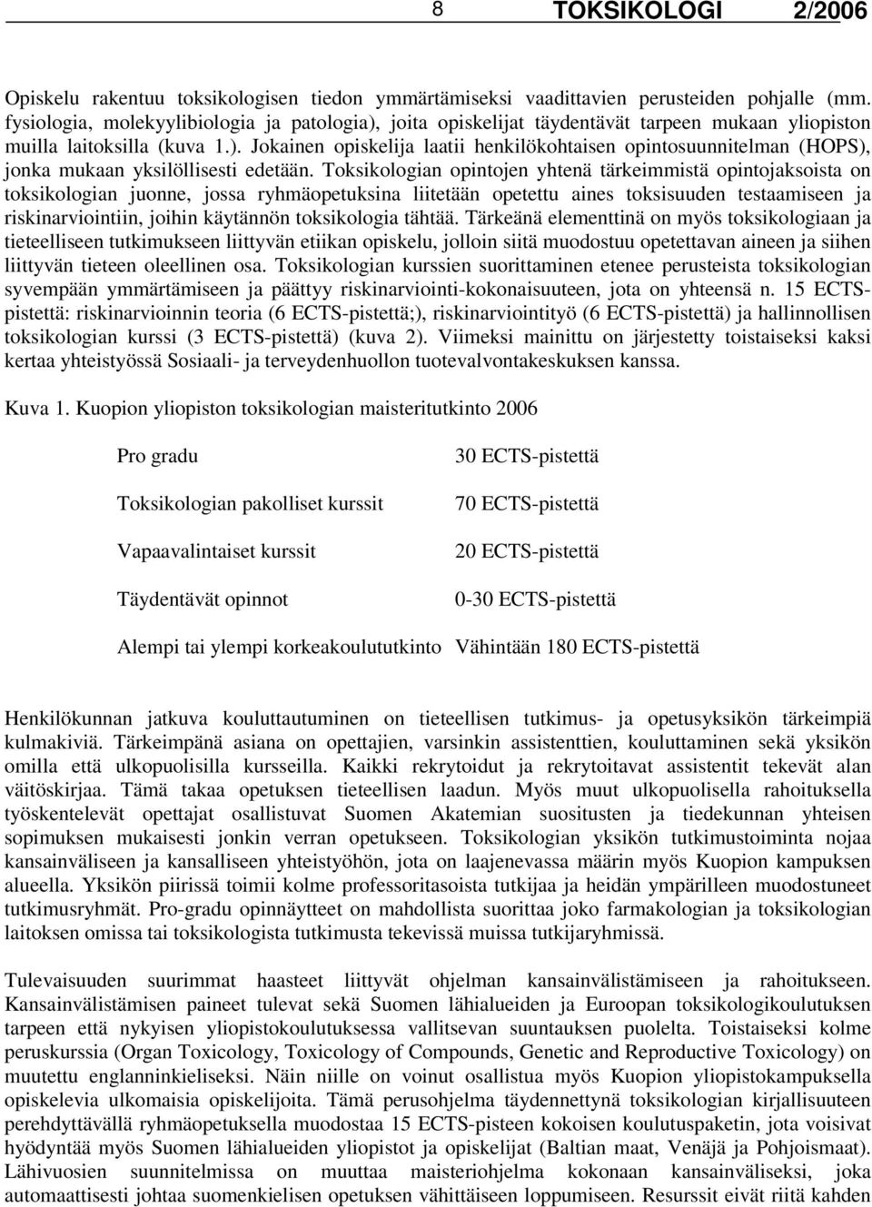 Toksikologian opintojen yhtenä tärkeimmistä opintojaksoista on toksikologian juonne, jossa ryhmäopetuksina liitetään opetettu aines toksisuuden testaamiseen ja riskinarviointiin, joihin käytännön