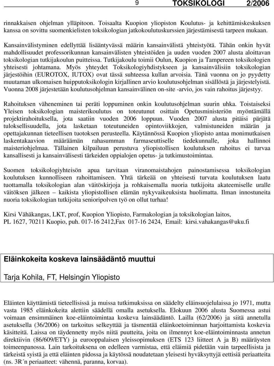 Tähän onkin hyvät mahdollisuudet professorikunnan kansainvälisten yhteistöiden ja uuden vuoden 2007 alusta aloittavan toksikologian tutkijakoulun puitteissa.