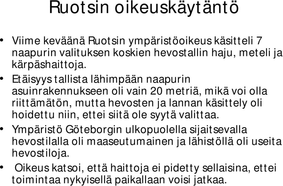 Etäisyys tallista lähimpään naapurin asuinrakennukseen oli vain 20 metriä, mikä voi olla riittämätön, mutta hevosten ja lannan käsittely