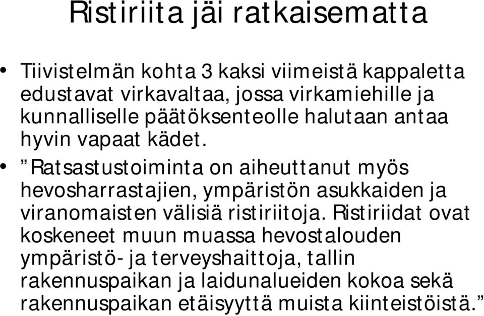 Ratsastustoiminta on aiheuttanut myös hevosharrastajien, ympäristön asukkaiden ja viranomaisten välisiä ristiriitoja.