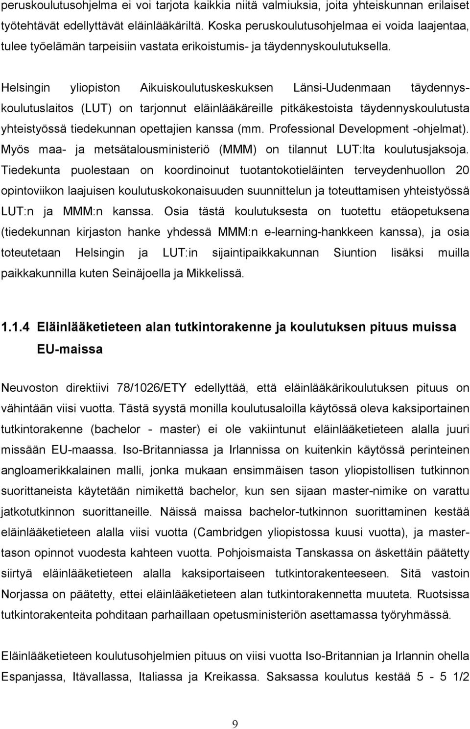 Helsingin yliopiston Aikuiskoulutuskeskuksen Länsi-Uudenmaan täydennyskoulutuslaitos (LUT) on tarjonnut eläinlääkäreille pitkäkestoista täydennyskoulutusta yhteistyössä tiedekunnan opettajien kanssa