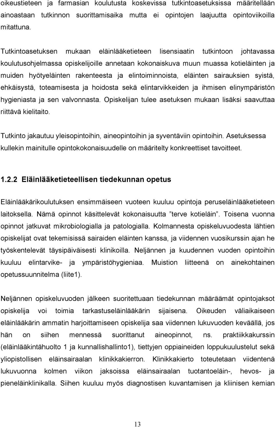 elintoiminnoista, eläinten sairauksien syistä, ehkäisystä, toteamisesta ja hoidosta sekä elintarvikkeiden ja ihmisen elinympäristön hygieniasta ja sen valvonnasta.