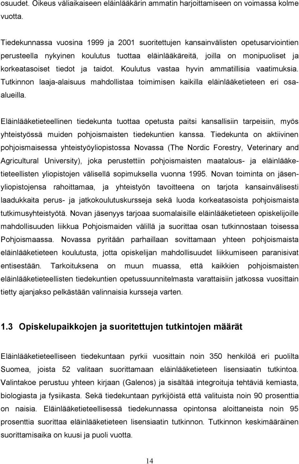 Koulutus vastaa hyvin ammatillisia vaatimuksia. Tutkinnon laaja-alaisuus mahdollistaa toimimisen kaikilla eläinlääketieteen eri osaalueilla.