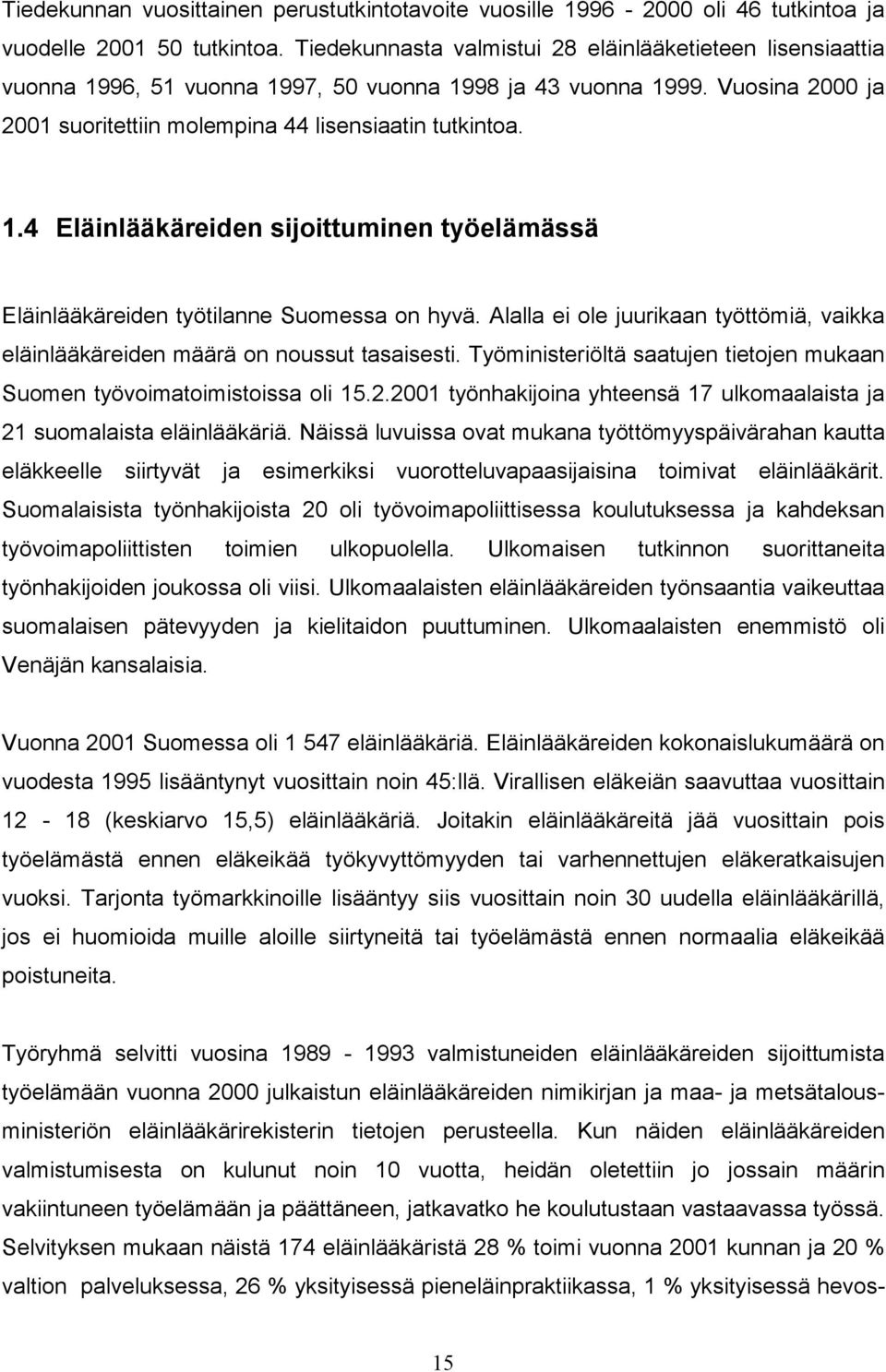 Alalla ei ole juurikaan työttömiä, vaikka eläinlääkäreiden määrä on noussut tasaisesti. Työministeriöltä saatujen tietojen mukaan Suomen työvoimatoimistoissa oli 15.2.