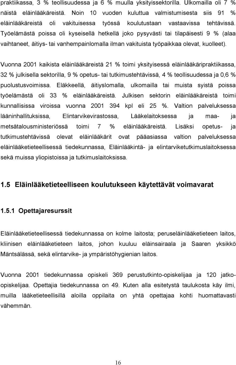 Työelämästä poissa oli kyseisellä hetkellä joko pysyvästi tai tilapäisesti 9 % (alaa vaihtaneet, äitiys- tai vanhempainlomalla ilman vakituista työpaikkaa olevat, kuolleet).