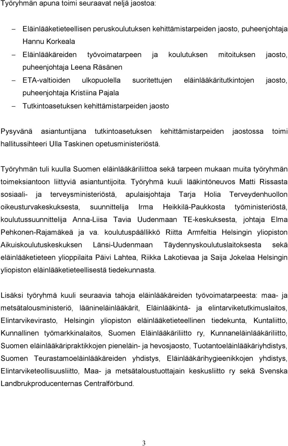 Pysyvänä asiantuntijana tutkintoasetuksen kehittämistarpeiden jaostossa toimi hallitussihteeri Ulla Taskinen opetusministeriöstä.