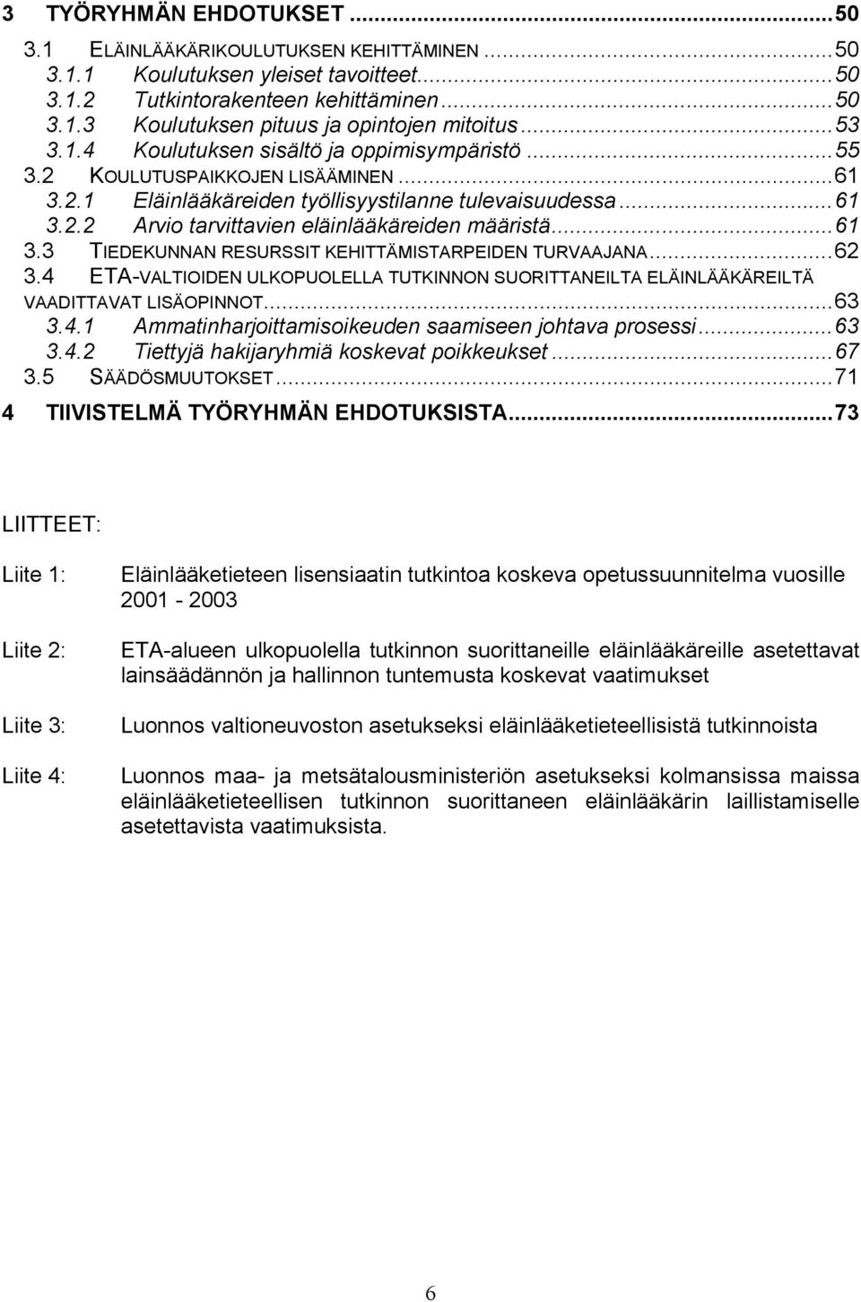 ..61 3.3 TIEDEKUNNAN RESURSSIT KEHITTÄMISTARPEIDEN TURVAAJANA...62 3.4 ETA-VALTIOIDEN ULKOPUOLELLA TUTKINNON SUORITTANEILTA ELÄINLÄÄKÄREILTÄ VAADITTAVAT LISÄOPINNOT...63 3.4.1 Ammatinharjoittamisoikeuden saamiseen johtava prosessi.