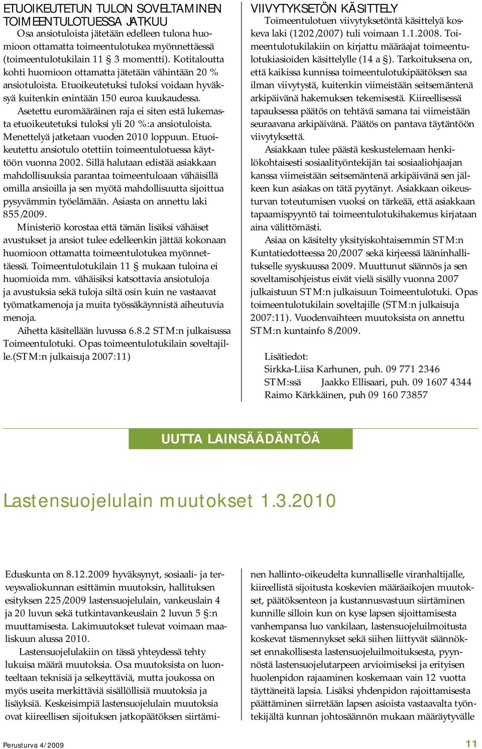 Asetettu euromääräinen raja ei siten estä lukemasta etuoikeutetuksi tuloksi yli 20 %:a ansiotuloista. Menettelyä jatketaan vuoden 2010 loppuun.