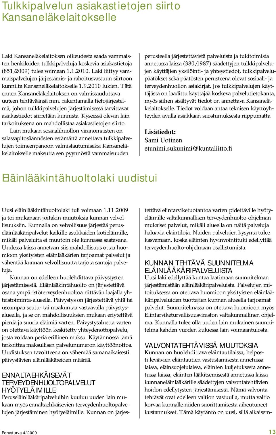 rakentamalla tietojärjestelmä, johon tulkkipalvelujen järjestämisessä tarvittavat asiakastiedot siirretään kunnista. Kyseessä olevan lain tarkoituksena on mahdollistaa asiakastietojen siirto.