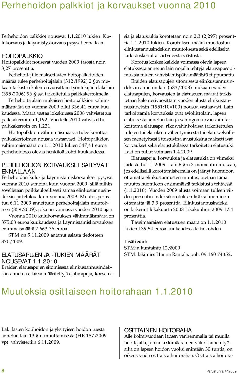 Perhehoitajille maksettavien hoitopalkkioiden määrää tulee perhehoitajalain (312/1992) 2 :n mukaan tarkistaa kalenterivuosittain työntekijän eläkelain (395/2006) 96 :ssä tarkoitetulla