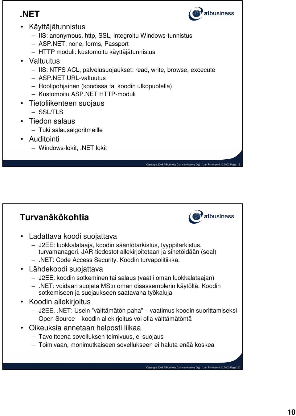 NET URL-valtuutus Roolipohjainen (koodissa tai koodin ulkopuolella) Kustomoitu ASP.NET HTTP-moduli Tietoliikenteen suojaus SSL/TLS Tiedon salaus Tuki salausalgoritmeille Auditointi Windows-lokit,.