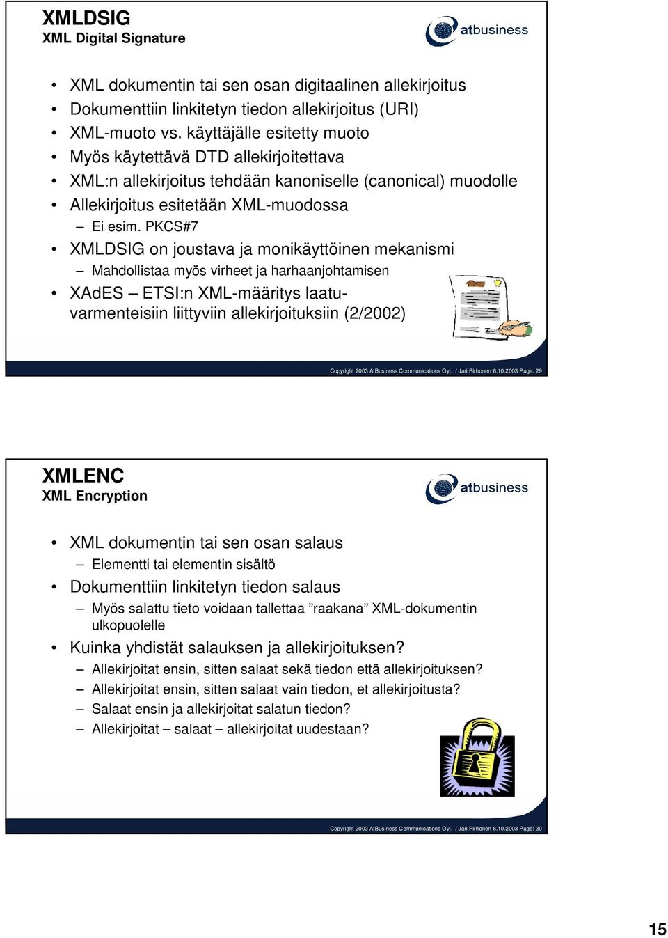 PKCS#7 XMLDSIG on joustava ja monikäyttöinen mekanismi Mahdollistaa myös virheet ja harhaanjohtamisen XAdES ETSI:n XML-määritys laatuvarmenteisiin liittyviin allekirjoituksiin (2/2002) Copyright 2003