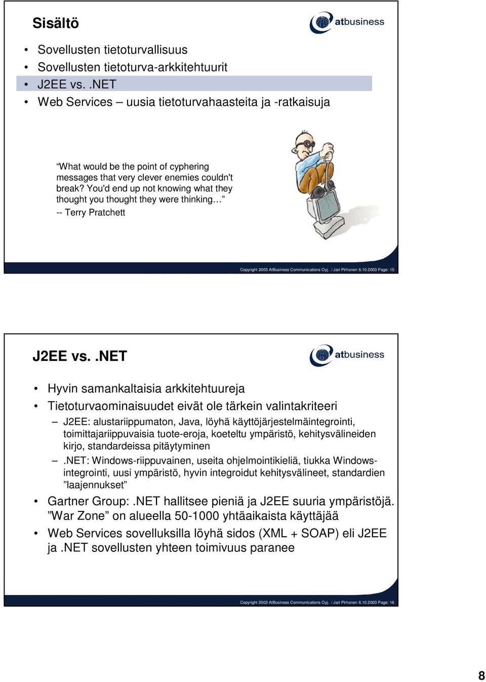 You'd end up not knowing what they thought you thought they were thinking -- Terry Pratchett Copyright 2003 AtBusiness Communications Oyj. / Jari Pirhonen 6.10.2003 Page: 15 J2EE vs.